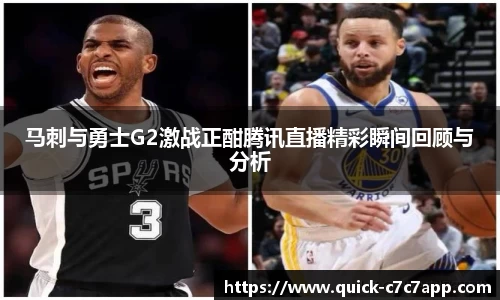 马刺与勇士G2激战正酣腾讯直播精彩瞬间回顾与分析